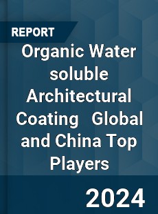 Organic Water soluble Architectural Coating Global and China Top Players Market