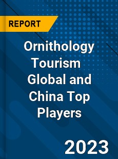 Ornithology Tourism Global and China Top Players Market