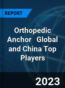 Orthopedic Anchor Global and China Top Players Market