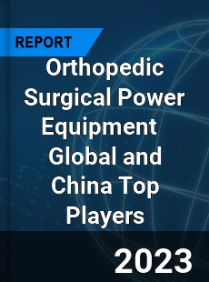 Orthopedic Surgical Power Equipment Global and China Top Players Market