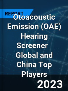 Otoacoustic Emission Hearing Screener Global and China Top Players Market