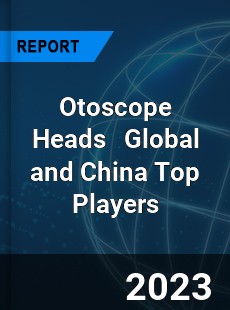 Otoscope Heads Global and China Top Players Market