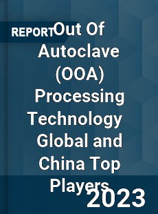 Out Of Autoclave Processing Technology Global and China Top Players Market