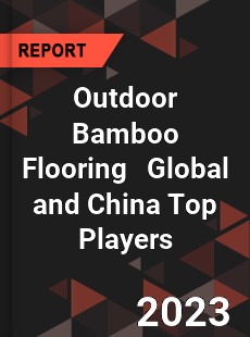 Outdoor Bamboo Flooring Global and China Top Players Market