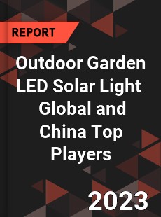 Outdoor Garden LED Solar Light Global and China Top Players Market