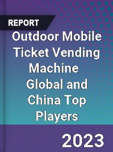 Outdoor Mobile Ticket Vending Machine Global and China Top Players Market