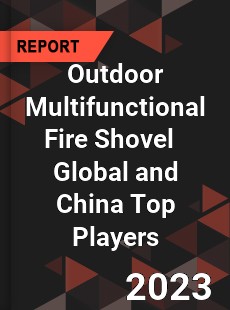 Outdoor Multifunctional Fire Shovel Global and China Top Players Market