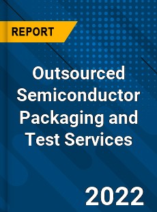 Outsourced Semiconductor Packaging and Test Services Market