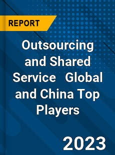 Outsourcing and Shared Service Global and China Top Players Market