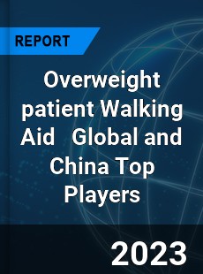 Overweight patient Walking Aid Global and China Top Players Market