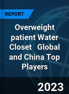 Overweight patient Water Closet Global and China Top Players Market