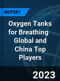 Oxygen Tanks for Breathing Global and China Top Players Market