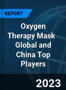 Oxygen Therapy Mask Global and China Top Players Market