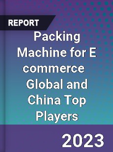 Packing Machine for E commerce Global and China Top Players Market