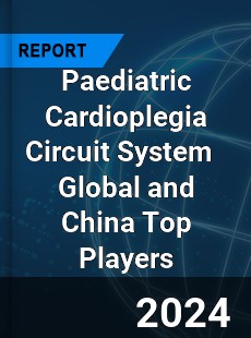 Paediatric Cardioplegia Circuit System Global and China Top Players Market