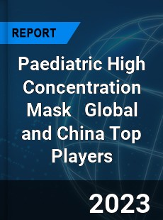 Paediatric High Concentration Mask Global and China Top Players Market