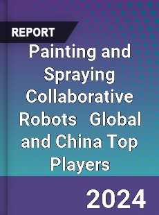 Painting and Spraying Collaborative Robots Global and China Top Players Market