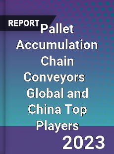 Pallet Accumulation Chain Conveyors Global and China Top Players Market