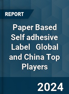 Paper Based Self adhesive Label Global and China Top Players Market