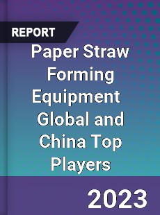 Paper Straw Forming Equipment Global and China Top Players Market