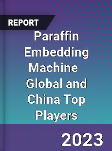 Paraffin Embedding Machine Global and China Top Players Market