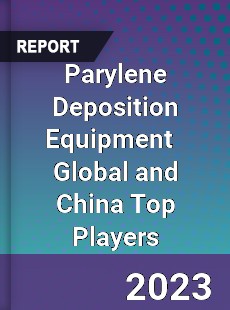 Parylene Deposition Equipment Global and China Top Players Market