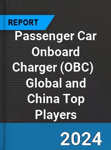 Passenger Car Onboard Charger Global and China Top Players Market