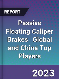 Passive Floating Caliper Brakes Global and China Top Players Market