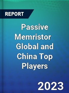 Passive Memristor Global and China Top Players Market