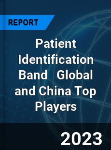 Patient Identification Band Global and China Top Players Market