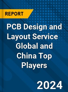 PCB Design and Layout Service Global and China Top Players Market