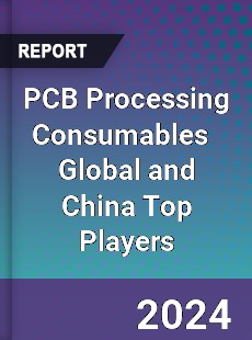 PCB Processing Consumables Global and China Top Players Market