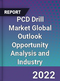 PCD Drill Market Global Outlook Opportunity Analysis and Industry