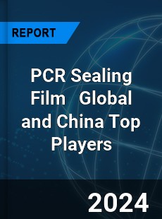 PCR Sealing Film Global and China Top Players Market