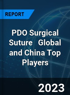 PDO Surgical Suture Global and China Top Players Market