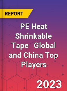 PE Heat Shrinkable Tape Global and China Top Players Market