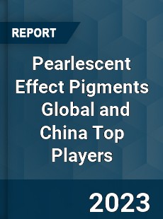 Pearlescent Effect Pigments Global and China Top Players Market