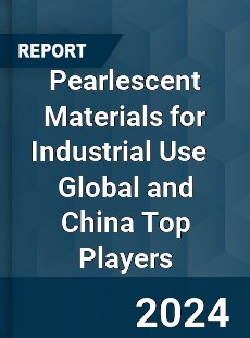 Pearlescent Materials for Industrial Use Global and China Top Players Market