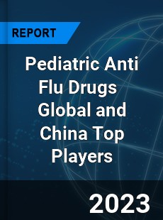 Pediatric Anti Flu Drugs Global and China Top Players Market