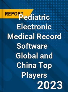 Pediatric Electronic Medical Record Software Global and China Top Players Market