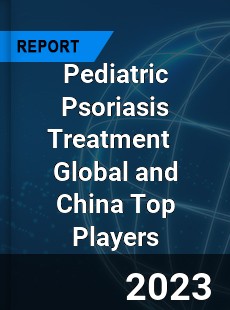 Pediatric Psoriasis Treatment Global and China Top Players Market