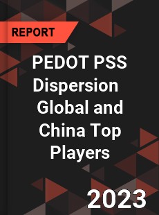 PEDOT PSS Dispersion Global and China Top Players Market