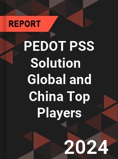 PEDOT PSS Solution Global and China Top Players Market