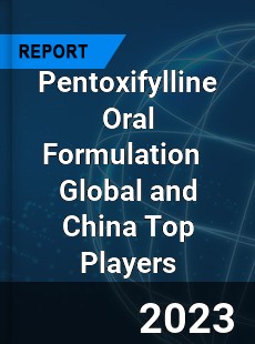 Pentoxifylline Oral Formulation Global and China Top Players Market