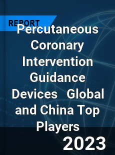 Percutaneous Coronary Intervention Guidance Devices Global and China Top Players Market