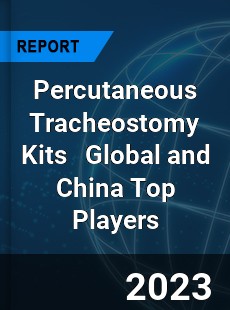 Percutaneous Tracheostomy Kits Global and China Top Players Market