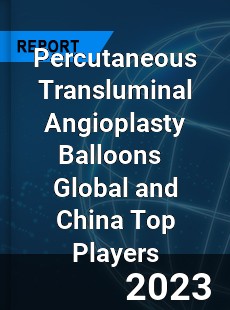 Percutaneous Transluminal Angioplasty Balloons Global and China Top Players Market