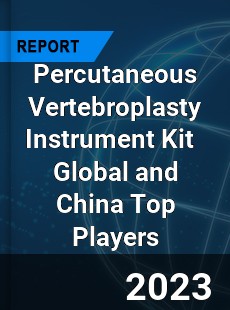 Percutaneous Vertebroplasty Instrument Kit Global and China Top Players Market