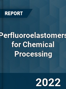 Perfluoroelastomers for Chemical Processing Market