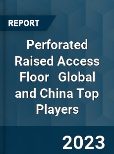 Perforated Raised Access Floor Global and China Top Players Market